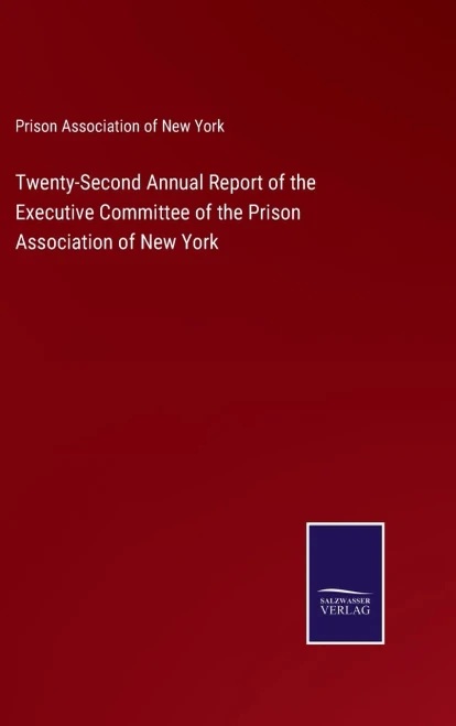 Twenty-Second Annual Report Of The Executive Committee Of The Prison Association Of New York - Hardcover