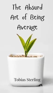 The Absurd Art of Being Average - (Hardback or Cased Book)