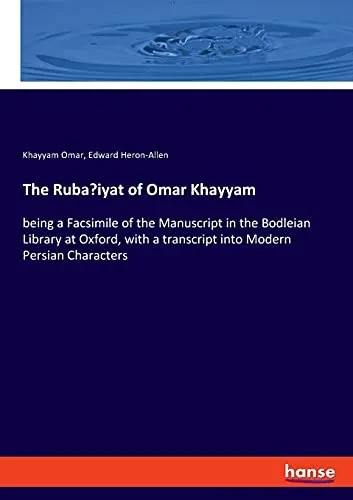 The Ruba'Iyat Of Omar Khayyam: Being A Facsimile Of The Manuscript In The Bodleian Library At Oxford, With A Transcript Into Modern Persian Characters