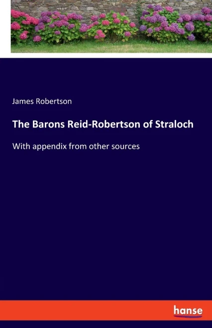 The Barons Reid-Robertson Of Straloch: With Appendix From Other Sources