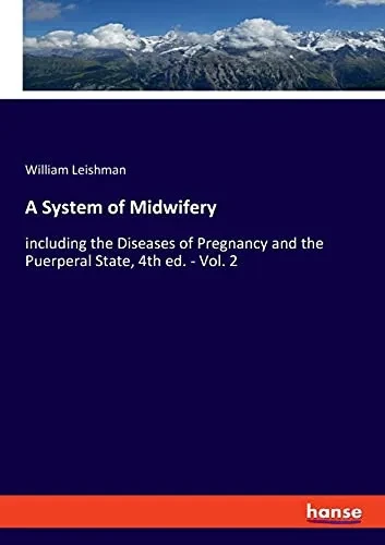 A System Of Midwifery: Including The Diseases Of Pregnancy And The Puerperal State, 4Th Ed. - Vol. 2