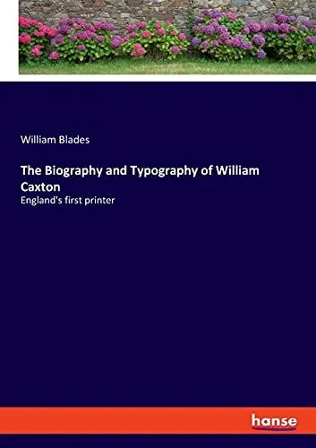 The Biography And Typography Of William Caxton: England'S First Printer