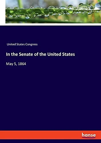 In The Senate Of The United States: May 5, 1864