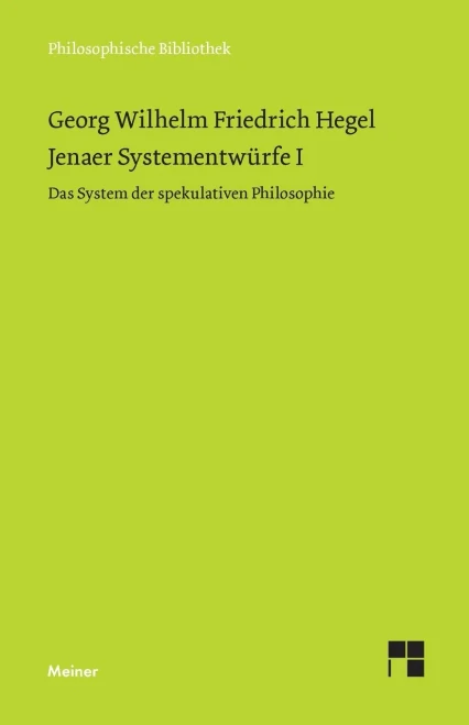 Jenaer Systementwürfe I: Das System der spekulativen Philosophie. Fragmente aus Vorlesungsmanuskripten zur Philosophie der Natur und des Geistes (Jene