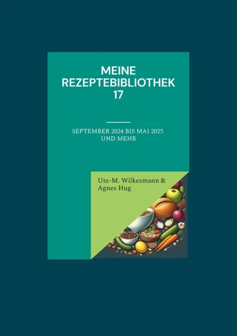 Meine Rezeptebibliothek 17: September 2024 bis Mai 2025 und mehr