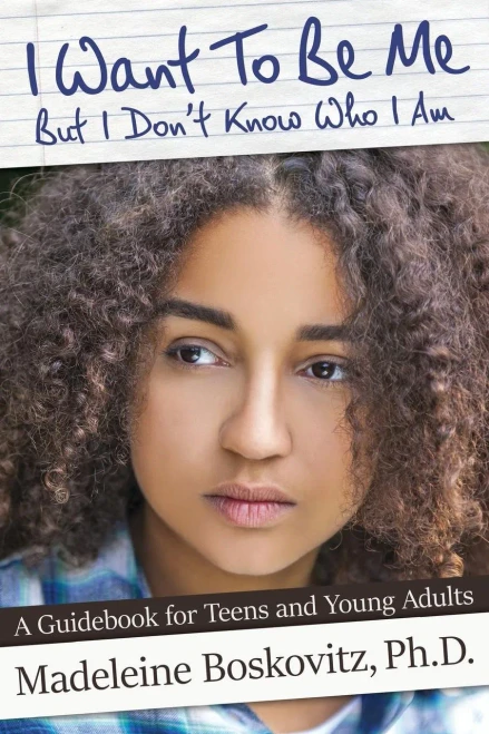 I Want To Be Me But I Don't Know Who I Am: A Guidebook for Teens and Young Adults (Volume 1)