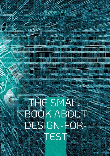 The Small Book About Design-for-Test: A comprehensive guide to Design-for-Test methods in the semiconductor industry