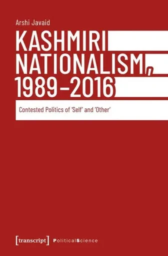 Kashmiri Nationalism, 1989-2016: Contested Politics of >Selfother