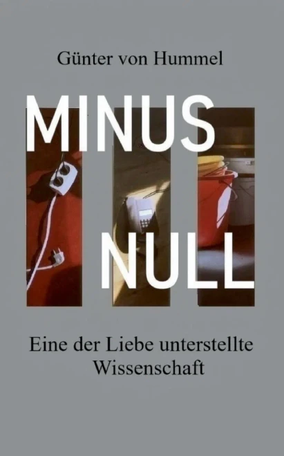 Minus Null: Eine der Liebe unterstellte Wissenschaft