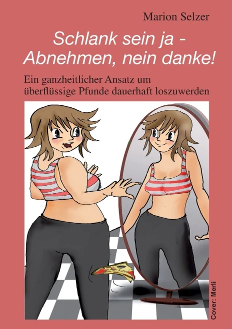 Schlank sein ja - Abnehmen, nein danke!: Ein ganzheiticher Ansatz um überflüssige Pfunde dauerhaft abzunehmen