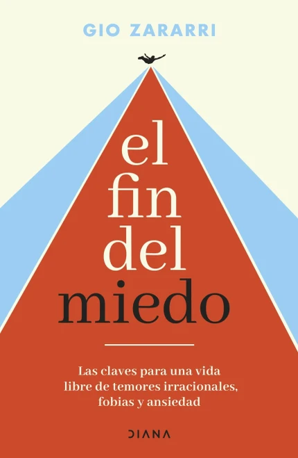 El Fin del Miedo: Las Claves Para Una Vida Libre de Temores Irracionales, Fobias Y Ansiedad / The End of Fear