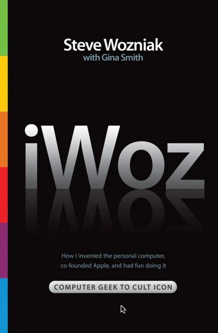 Iwoz: Computer Geek To Cult Icon: How I Invented The Personal Computer, Co-Founded Apple, And Had Fun Doing It - Hardcover