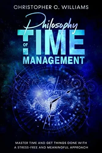 Philosophy of Time Management: Get Things Done With a Stress-Free and Meaningful Approach (Increase productivity)