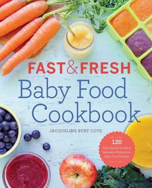 Fast & Fresh Baby Food Cookbook: 120 Ridiculously Simple And Naturally Wholesome Baby Food Recipes