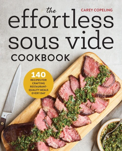 The Effortless Sous Vide Cookbook: 140 Recipes For Crafting Restaurant-Quality Meals Every Day