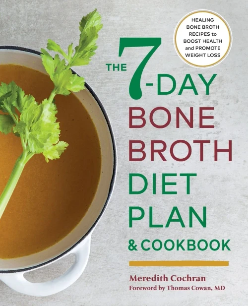The 7-Day Bone Broth Diet Plan: Healing Bone Broth Recipes To Boost Health And Promote Weight Loss