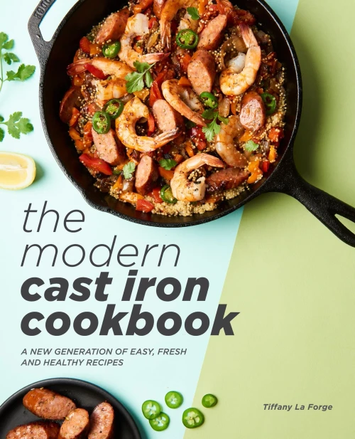 The Modern Cast Iron Cookbook: A New Generation Of Easy, Fresh, And Healthy Recipes
