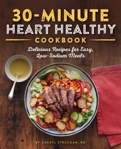 The 30-Minute Heart Healthy Cookbook: Delicious Recipes For Easy, Low-Sodium Meals