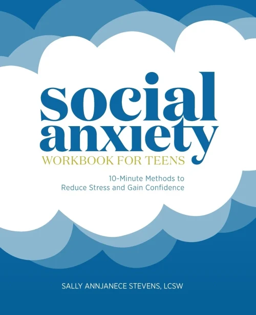 Social Anxiety Workbook For Teens: 10-Minute Methods To Reduce Stress And Gain Confidence