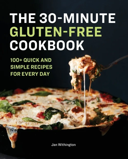 The 30-Minute Gluten-Free Cookbook: 100+ Quick And Simple Recipes For Every Day