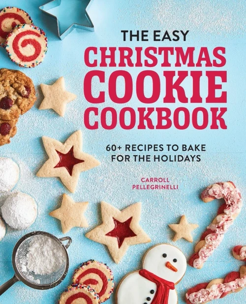 The Easy Christmas Cookie Cookbook: 60+ Recipes To Bake For The Holidays