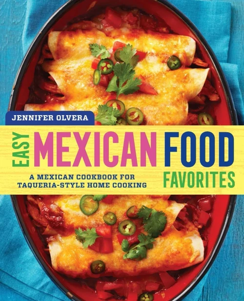 Easy Mexican Food Favorites: A Mexican Cookbook For Taqueria-Style Home Cooking
