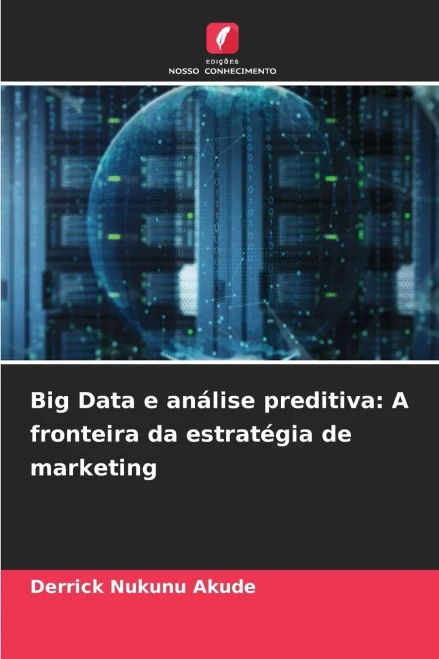 Big Data e análise preditiva: A fronteira da estratégia de marketing
