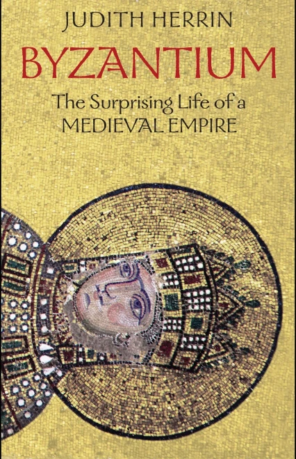 Byzantium: The Surprising Life Of A Medieval Empire