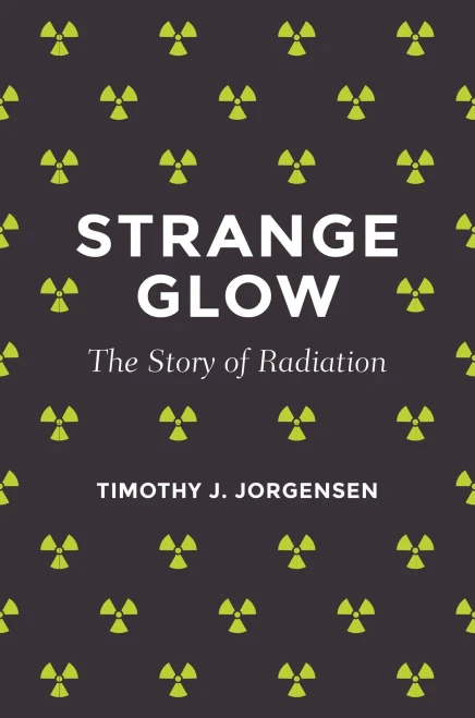 Strange Glow: The Story Of Radiation - Hardcover