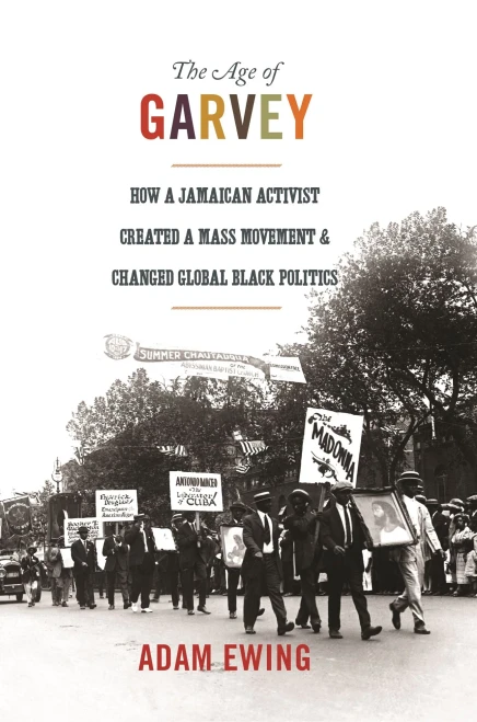 The Age Of Garvey: How A Jamaican Activist Created A Mass Movement And Changed Global Black Politics (America In The World, 18)
