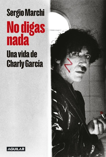 No Digas Nada. Una Vida de Charly García / Say Nothing. Charly García's Life