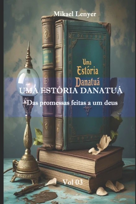 UMA ESTÓRIA DANATUÁ - Vol 03: Das promessas feitas a um deus