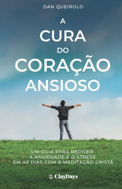 A Cura do Coração Ansioso: Um Guia para reduzir a Ansiedade e o stress em 40 dias com a Meditação Cristã