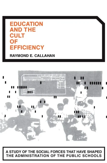 Education And The Cult Of Efficiency: A Study Of The Social Forces That Have Shaped The Administration Of The Public Schools