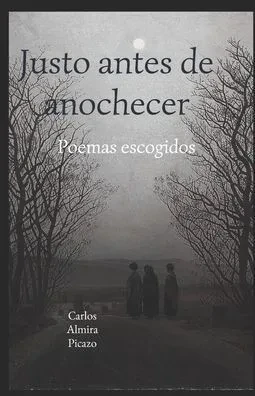Justo antes de anochecer: Poemas escogidos