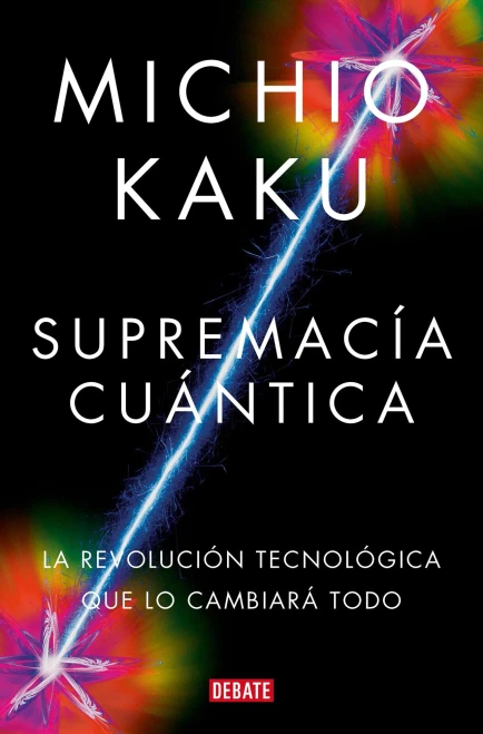 Supremacía Cuántica: La Revolución Tecnológica Que Lo Cambiará Todo / Quantum Supremacy: How the Quantum Co Mputer Revolution Will Change Everything