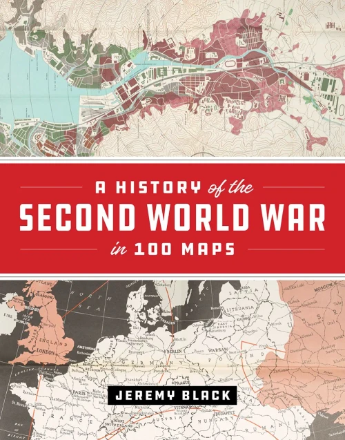 A History Of The Second World War In 100 Maps