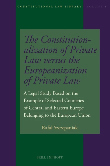 The Constitutionalization of Private Law Versus the Europeanization of Private Law: A Legal Study Based on the Example of Selected Countries of Centra