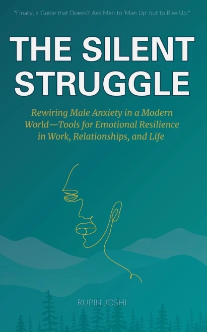 The Silent Struggle: Rewiring Male Anxiety in a Modern World-Tools for Emotional Resilience in Work, Relationships, and Life