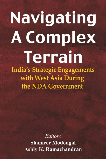 Navigating A Complex Terrain: India's Strategic Engagements with West Asia During the NDA Government - (Paperback or Softback)