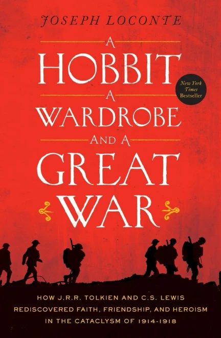 A Hobbit, A Wardrobe, And A Great War: How J.R.R. Tolkien And C.S. Lewis Rediscovered Faith, Friendship, And Heroism In The Cataclysm Of 1914-1918