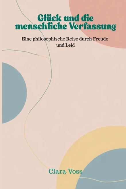 Glück und die menschliche Verfassung: Eine philosophische Reise durch Freude und Leid