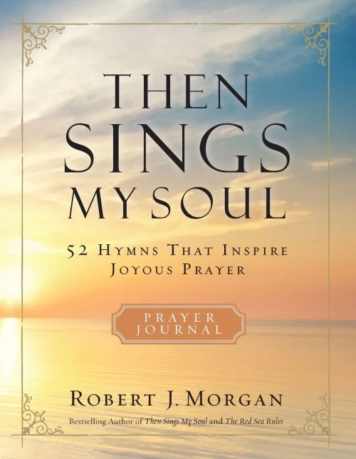 Then Sings My Soul: 52 Hymns That Inspire Joyous Prayer