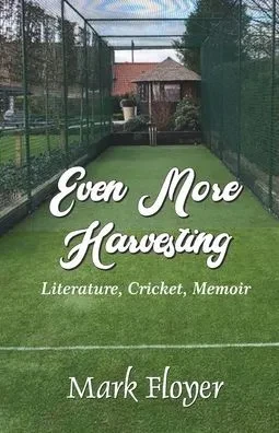 Even More Harvesting: Literature, Cricket, Memoir