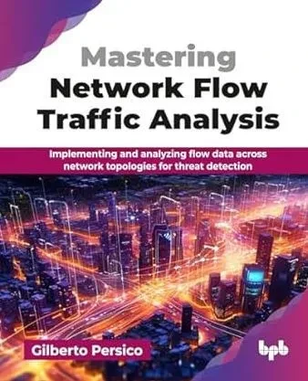 Mastering Network Flow Traffic Analysis: Implementing and analyzing flow data across network topologies for threat detection (English Edition)