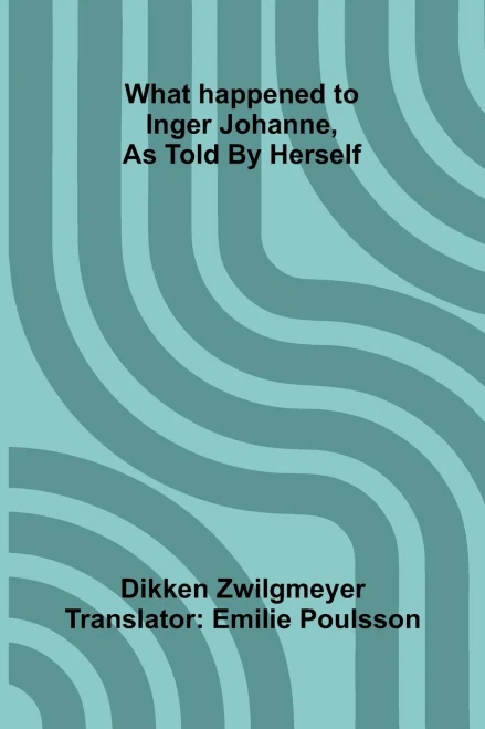 What Happened To Inger Johanne, As Told By Herself - 9789366380216