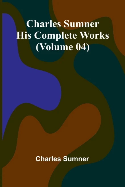 Charles Sumner: His complete works (Volume 04)