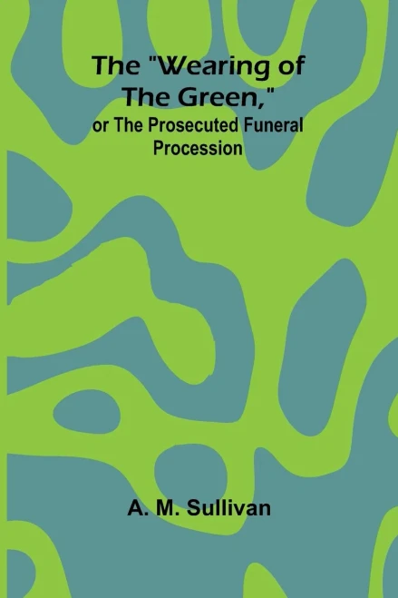 The "Wearing Of The Green," Or The Prosecuted Funeral Procession - 9789366384948