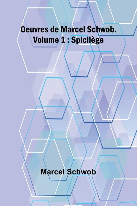 Oeuvres de Marcel Schwob. Volume 1; Spicilège