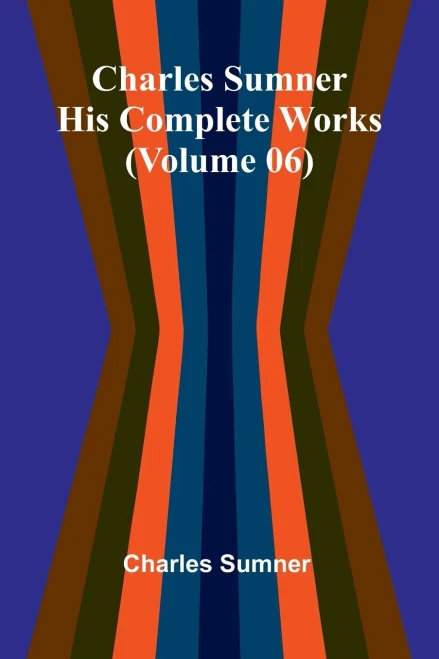Charles Sumner: His complete works (Volume 06)